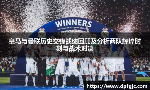 皇马与曼联历史交锋战绩回顾及分析两队辉煌时刻与战术对决